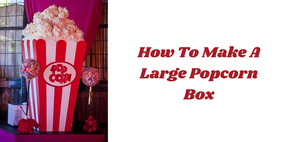 How To Make A Large Popcorn Box (1)